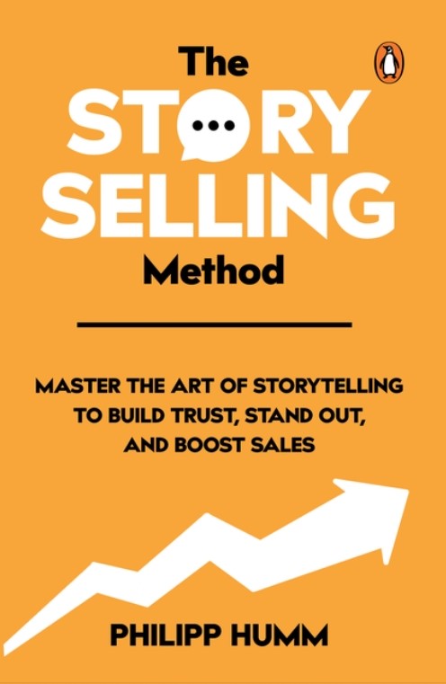 The Story Selling Method Master The Art of Storytelling to Build Trust, Stand Out, and Boost Sales